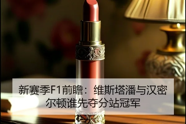 新赛季F1前瞻：维斯塔潘与汉密尔顿谁先夺分站冠军
